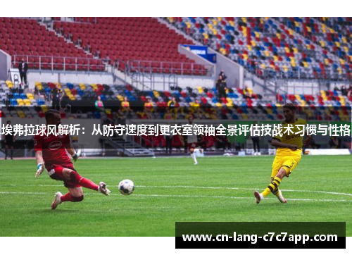 埃弗拉球风解析：从防守速度到更衣室领袖全景评估技战术习惯与性格
