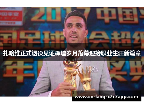 扎哈维正式退役见证辉煌岁月落幕迎接职业生涯新篇章