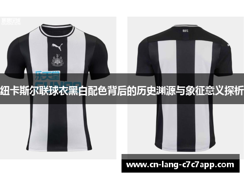 纽卡斯尔联球衣黑白配色背后的历史渊源与象征意义探析