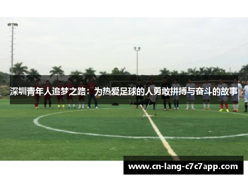 深圳青年人追梦之路:为热爱足球的人勇敢拼搏与奋斗的故事 深圳青年人追梦之路:为热爱足球的人勇敢拼搏与奋斗的故事