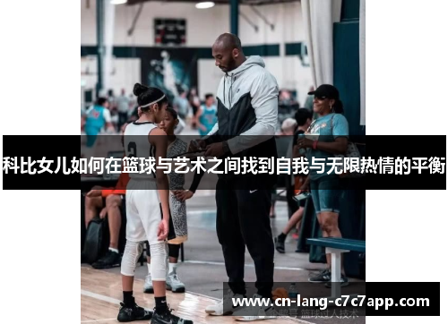 科比女儿如何在篮球与艺术之间找到自我与无限热情的平衡