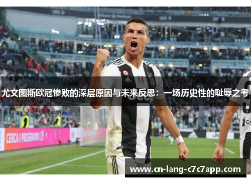 尤文图斯欧冠惨败的深层原因与未来反思:一场历史性的耻辱之考 尤文图斯欧冠惨败的深层原因与未来反思:一场历史性的耻辱之考