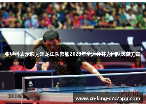 张继科表示愿为黑龙江队参加2029年全运会并为团队贡献力量