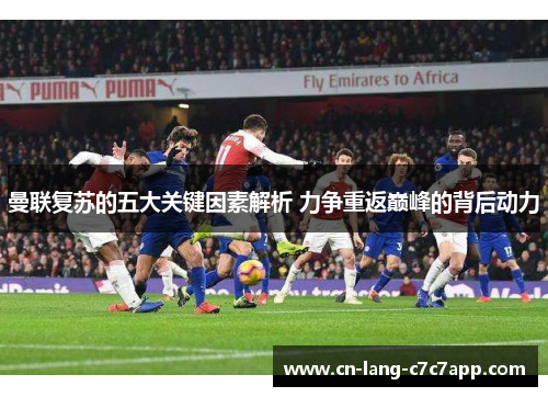 曼联复苏的五大关键因素解析 力争重返巅峰的背后动力