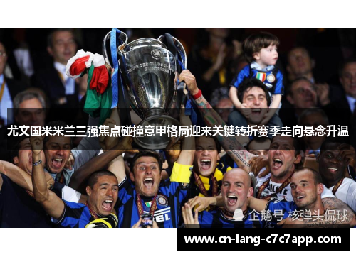 尤文国米米兰三强焦点碰撞意甲格局迎来关键转折赛季走向悬念升温