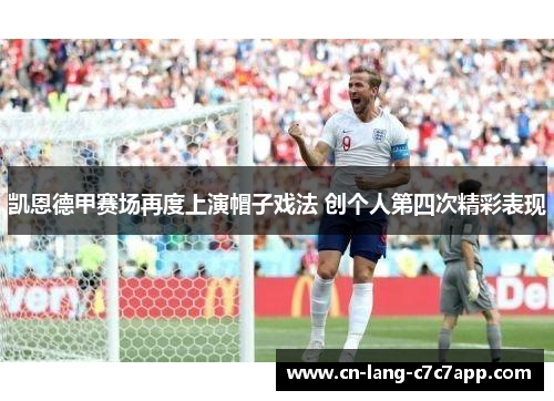 凯恩德甲赛场再度上演帽子戏法 创个人第四次精彩表现