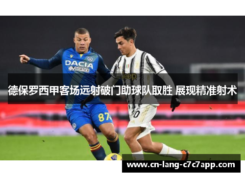 德保罗西甲客场远射破门助球队取胜 展现精准射术