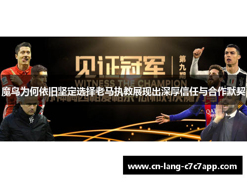 魔鸟为何依旧坚定选择老马执教展现出深厚信任与合作默契